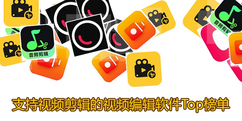 支持视频剪辑的视频编辑软件Top榜单